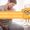 Soulager les douleurs d'arthrose cervicale